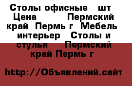 Столы офисные 2 шт › Цена ­ 700 - Пермский край, Пермь г. Мебель, интерьер » Столы и стулья   . Пермский край,Пермь г.